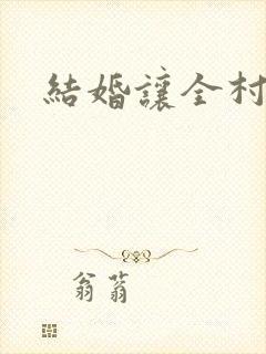 结婚让全村人C
