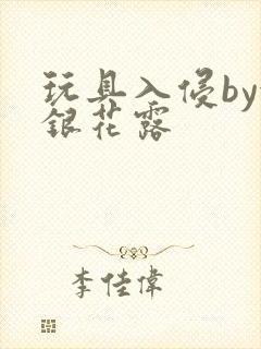 玩具入侵by金银花露