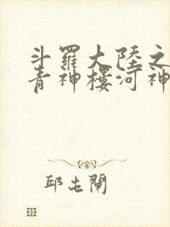 斗罗大陆之神界青神楼河神笔趣阁