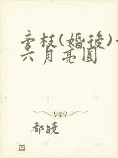 旁枝(婚后)十六月亮圆