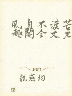 风月不渡芒厘笔趣阁全文免费阅读