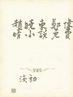 赵晓东郑伟吴雪晴小说免费阅读