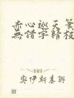 赤心巡天笔趣阁无错字精校版