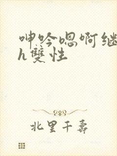 呻吟嗯啊继父～h双性