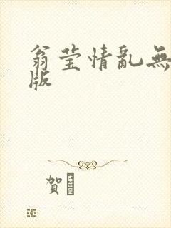 翁莹情乱无删减版