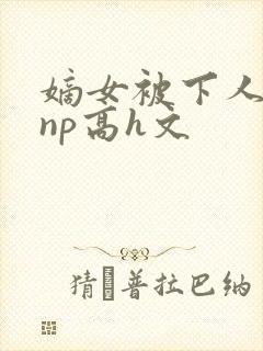 嫡女被下人凌虐np高h文