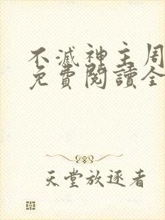 不灭神主周轻羽免费阅读全文完结