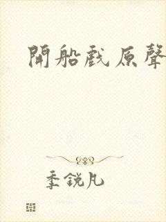 开船戏原声叫