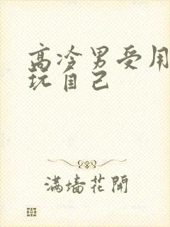 高冷男受用钢笔玩自己