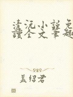 清沅小说免费阅读全文笔趣阁最新