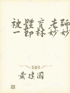 被体育老师c了一节林妙妙