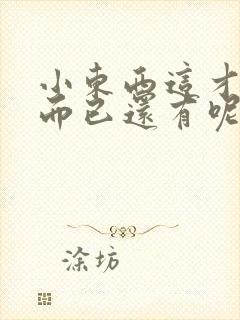 小东西这才一根而已还有呢