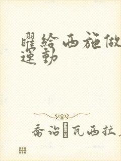 曜给西施做剧烈运动