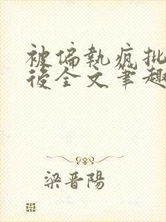 被偏执疯批囚禁后全文笔趣阁