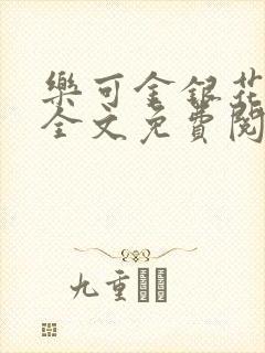 乐可金银花在线全文免费阅读无弹窗