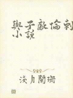 与子敌伦刺激的小说