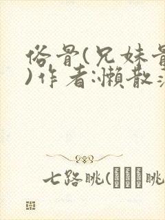 俗骨(兄妹骨科)作者:懒散蒲公英
