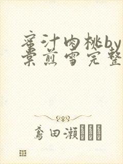 蜜汁肉桃by梨棠煎雪完整版