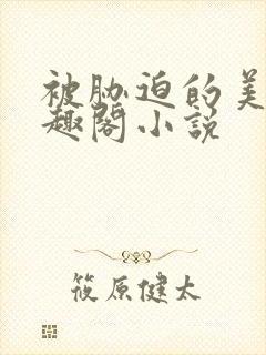 被胁迫的美人笔趣阁小说