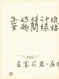 牛奶榨汁机po笔趣阁绿格子封面