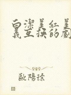 白洁美红美芳高义互换的剧情简介