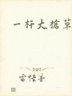 一杆大枪草全家