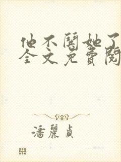 他不哄她了小说全文免费阅读