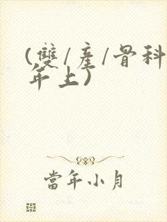 (双/产/骨科年上)