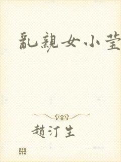 乱亲女小莹的泬