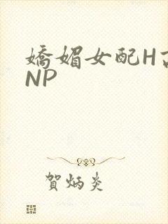 娇媚女配H高汁NP