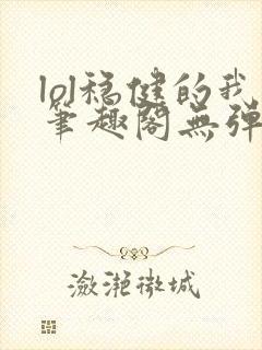 lol稳健的我笔趣阁无弹窗
