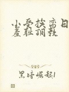 小受挨脔日常h羞耻调教