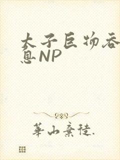 太子巨物吞吐喘息NP