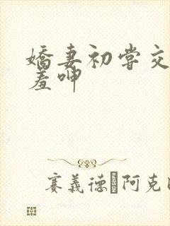 娇妻初尝交换害羞呻