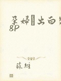 孕妇泬出白浆18P