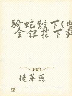 骑蛇难下(双) 金银花下载
