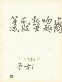 等风热吻你未删减版笔趣阁