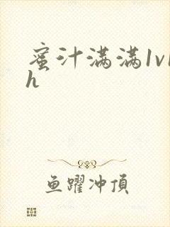 蜜汁满满1v1h