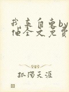 我来自东by苏他全文免费阅读
