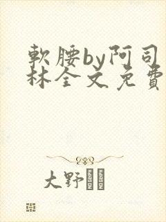 软腰by阿司匹林全文免费阅读
