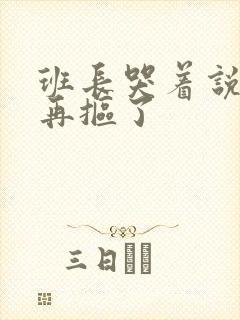 班长哭着说不能再抠了