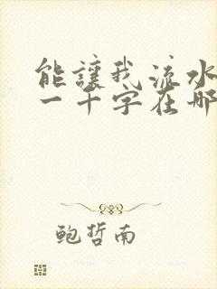 能让我流水水的一千字在哪看