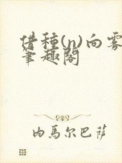 借种(n)向雾笔趣阁