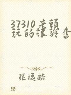 37310老头玩的很兴奋