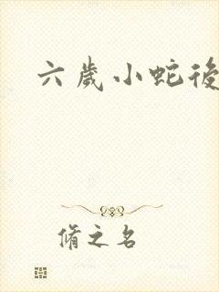 六岁小蛇后