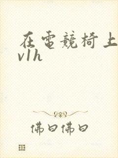 在电竞椅上做1v1h
