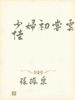 少妇初尝云雨柔佳