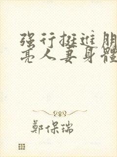 强行挺进朋友漂亮人妻身体