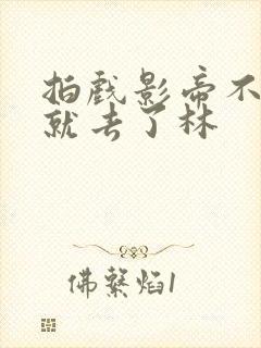 拍戏影帝不小心就去了林