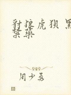 豺狼虎狈 黑色禁药